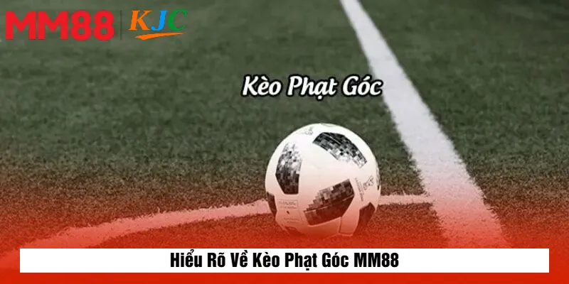 Hiểu Rõ Về Kèo Phạt Góc MM88